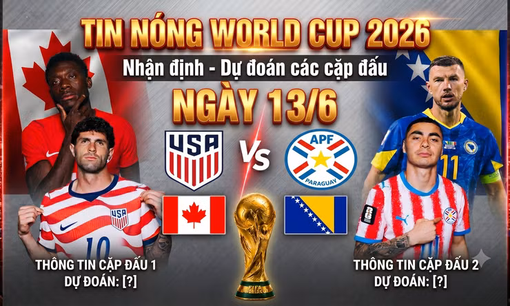 TIN NÓNG WORLD CUP 2026: Nhận định – Dự đoán các cặp đấu ngày 13/6