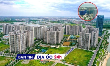 Địa ốc 24H: Lý do nguồn cung BĐS tăng vọt; lập Trung tâm giao dịch BĐS và quyền sử dụng đất