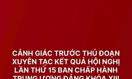 Cảnh giác trước các thủ đoạn xuyên tạc kết quả Hội nghị Trung ương 15