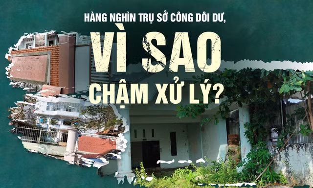 Hàng nghìn trụ sở công dôi dư, vì sao chậm xử lý?