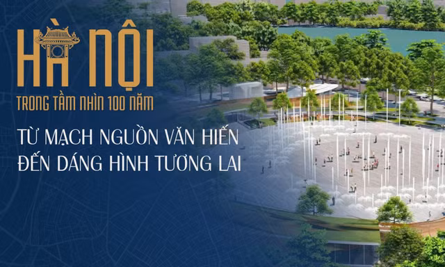 Hà Nội trong tầm nhìn 100 năm: Từ mạch nguồn văn hiến đến dáng hình tương lai