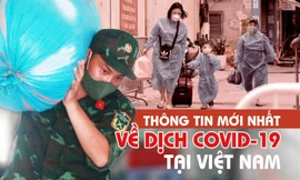 Thông tin mới nhất về diễn biến dịch COVID-19 tại Việt Nam 