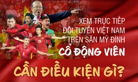 Cách nào để cổ động viên mua vé xem đội tuyển Việt Nam đấu Nhật Bản trên sân Mỹ Đình?