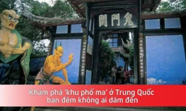 Khám phá 'khu phố ma' ở Trung Quốc ban đêm không ai dám đến