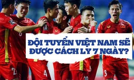 Đội tuyển Việt Nam phải cách ly y tế bao lâu?