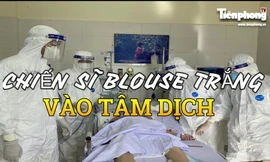 Khi chiến sĩ blouse trắng đi vào tâm dịch