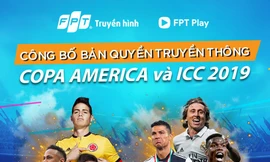 Truyền hình FPT và FPT Play độc quyền Copa America 2019 và ICC 2019