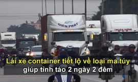 Lái xe container tiết lộ về loại ma túy giúp tỉnh táo 2 ngày 2 đêm