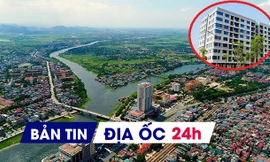 Địa ốc 24H: Doanh nghiệp Nhà nước làm nhà ở giá rẻ; tìm chủ dự án khu đô thị 1.500 tỷ