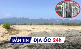 Địa ốc 24H: Xin ý kiến Bộ Công an thu hồi hơn 400ha đất dự án vi phạm; chốt thời gian cải tạo hơn 500 chung cư cũ