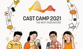 Cast Camp 2021 - cơ hội cho các Podcaster thỏa sức sáng tạo và thể hiện bản thân