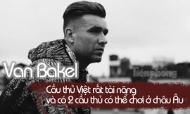 Bất ngờ với hai cái tên mà Van Bakel nghĩ rằng có thể chơi tốt ở châu Âu