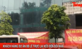 Tin nóng 24H: Khách hàng dự án 8B Lê Trực lại kéo đến đòi nhà