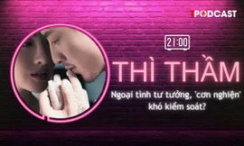 THÌ THẦM: Ngoại tình tư tưởng giống như 'cơn nghiện'
