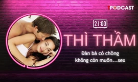 THÌ THẦM: Đàn bà có chồng sau bao năm không còn muốn… sex?