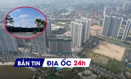 Địa ốc 24H: Thị trường BĐS tiềm ẩn yếu tố bất thường; giao đất làm tổ hợp chung cư 1.800 tỷ