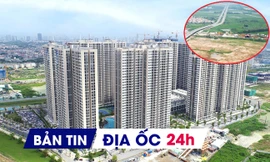 Địa ốc 24H: Nguồn cung nhà ở hết khan hiếm; lộ doanh nghiệp muốn làm KĐT mới 2.200 tỷ