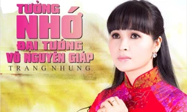 Ca sĩ Trang Nhung sáng tác 7 ca khúc về Đại tướng