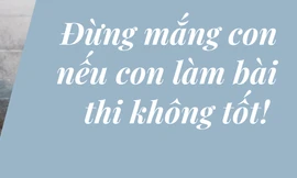 Đừng mắng con nếu con không làm bài thi tốt!