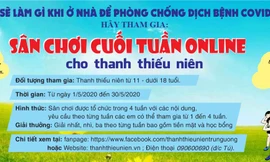 Sân chơi cuối tuần online dành cho thanh thiếu nhi diễn ra trong 4 tuần với 4 chủ đề xoay quanh nội dung phòng chống dịch COVID -19. 