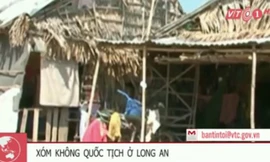 Xóm không quốc tịch ở Long An