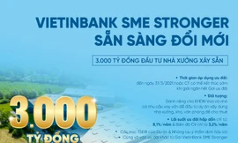 VIETINBANK SME STRONGER - Sẵn sàng đổi mới: Gói 3.000 tỷ đầu tư nhà xưởng xây sẵn