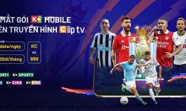 “Ngợp giải trí” với gói K+ Mobile mới trên Truyền hình ClipTV