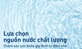 Lựa chọn nguồn nước chất lượng - Chăm sóc sức khỏe gia đình từ điều nhỏ
