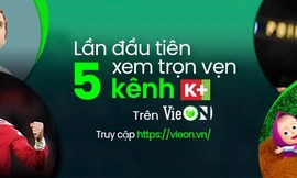 Xem trọn vẹn 5 kênh K+ trên ứng dụng VieON