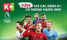 Ngoại hạng Anh vẫn độc quyền trên K+ với ưu đãi sốc chưa từng có