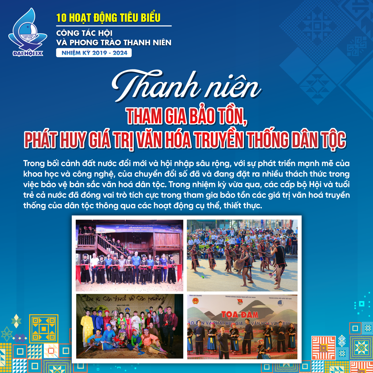 Trong nhiệm kỳ vừa qua, các cấp bộ Hội và tuổi trẻ cả nước đã đóng vai trò tích cực trong tham gia bảo tồn các giá trị văn hoá truyền thống của dân tộc thông qua các hoạt động cụ thể, thiết thực.