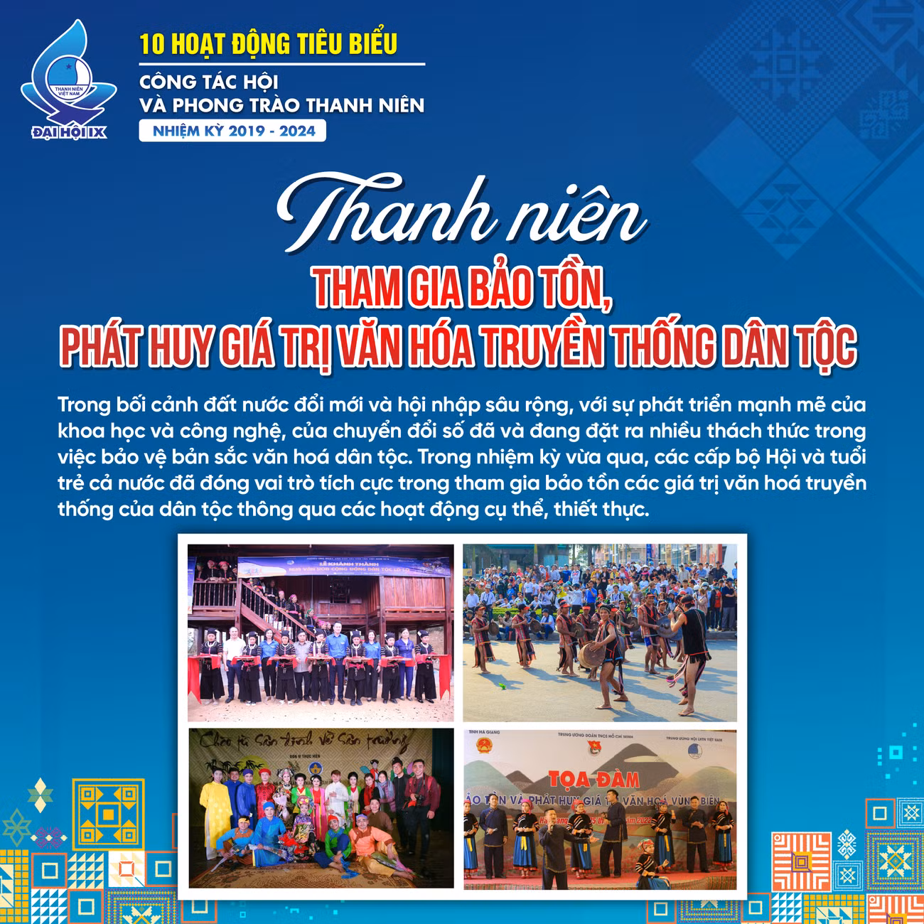Trong nhiệm kỳ vừa qua, các cấp bộ Hội và tuổi trẻ cả nước đã đóng vai trò tích cực trong tham gia bảo tồn các giá trị văn hoá truyền thống của dân tộc thông qua các hoạt động cụ thể, thiết thực.