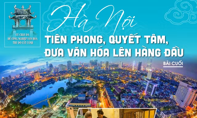 Để công nghiệp văn hóa Thủ đô cất cánh - Bài cuối: Tiên phong, quyết tâm đưa văn hóa lên hàng đầu