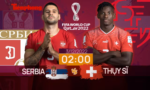 World Cup 2022: Tương quan trước trận Serbia - Thụy Sĩ, 2 giờ 3/12