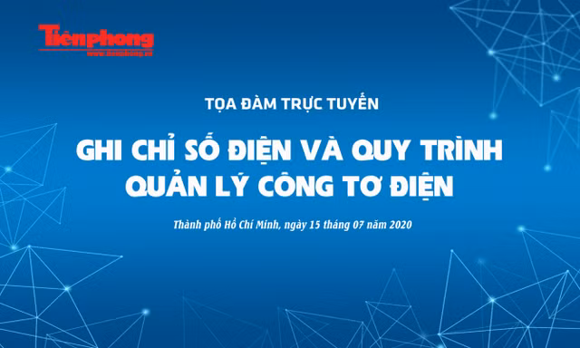 Báo Tiền Phong tổ chức tọa đàm ‘Ghi chỉ số điện và quy trình quản lý công tơ điện’ vào lúc 14 giờ ngày 15/7
