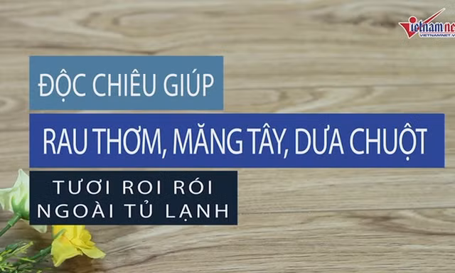 Tuyệt chiêu giúp rau thơm, măng tây, dưa chuột tươi rói trong tủ lạnh