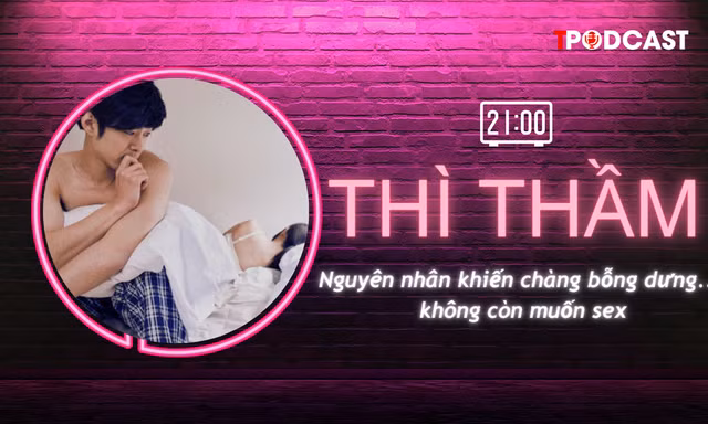 THÌ THẦM: Nguyên nhân khiến chàng bỗng dưng... không còn ham muốn