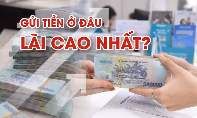 Lãi suất tăng vùn vụt, gửi tiền ở đâu cao nhất?