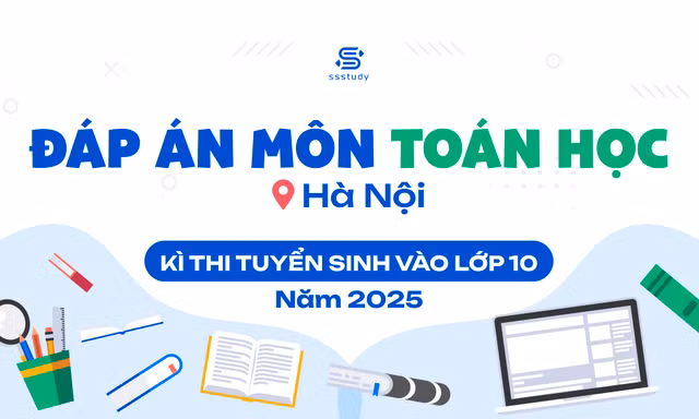 Đáp án tham khảo môn Toán kỳ thi vào lớp 10 THPT tại Hà Nội năm 2025