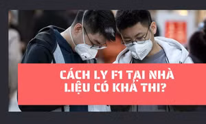 Cách ly F1 tại nhà, được không?