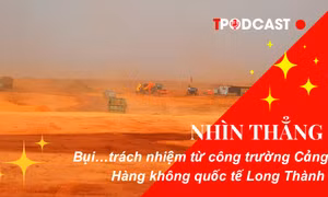 NHÌN THẲNG: Bụi... trách nhiệm từ công trường Cảng Hàng không quốc tế Long Thành