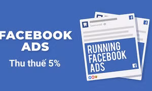 Facebook ra chính sách mới: Thu thêm 5% thuế từ các nhà quảng cáo tại Việt Nam