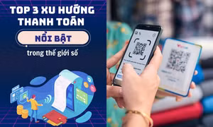 Top 3 hình thức thanh toán nổi bật trong thế giới số, giới trẻ ưa chuộng xu hướng nào?