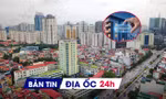 Địa ốc 24H: Hà Nội dự kiến thu 150.000 tỷ đồng từ đất đai; bất động sản sắp có mã định danh