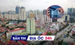 Địa ốc 24H: Hà Nội dự kiến thu 150.000 tỷ đồng từ đất đai; bất động sản sắp có mã định danh