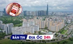 Địa ốc 24H: Thông tin về định danh bất động sản trước “giờ G”; TP.HCM lo ngại giá đất tăng mạnh