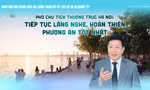 'Đại chỉnh trang' Hồ Tây: Tiếp tục lắng nghe, hoàn thiện phương án tốt nhất