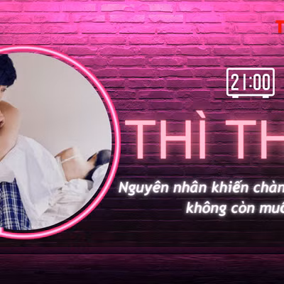 THÌ THẦM: Nguyên nhân khiến chàng bỗng dưng... không còn ham muốn