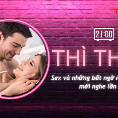 THÌ THẦM: 'Chuyện ấy' và những bất ngờ mà bạn có thể mới nghe lần đầu