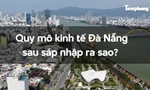 Quy mô kinh tế Đà Nẵng sau sáp nhập